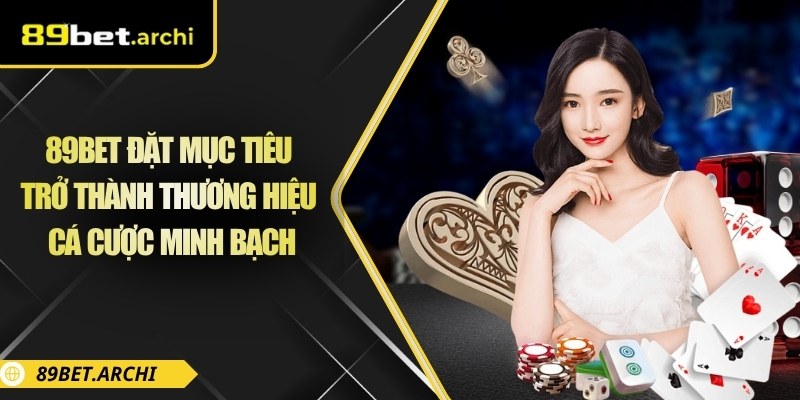 89bet đặt mục tiêu trở thành thương hiệu cá cược minh bạch