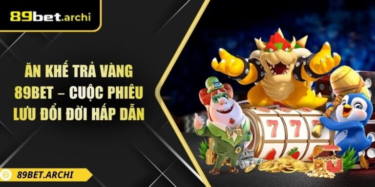 Ăn Khế Trả Vàng 89bet – Cuộc Phiêu Lưu Đổi Đời Hấp Dẫn 2 Ăn khế trả vàng 89bet