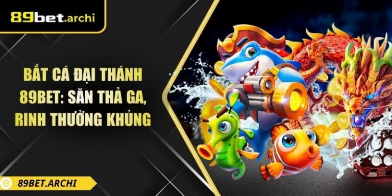 Bắt Cá Đại Thánh 89bet: Săn Thả Ga, Rinh Thưởng Khủng 5 Bắt cá Đại Thánh 89bet