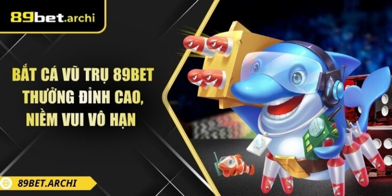 Bắt Cá Vũ Trụ 89bet: Thưởng Đỉnh Cao, Niềm Vui Vô Hạn 6 Bắt cá vũ trụ 89bet