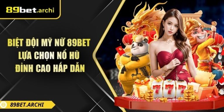 Biệt Đội Mỹ Nữ 89bet: Lựa Chọn Nổ Hũ Đỉnh Cao Hấp Dẫn 6 Biệt đội mỹ nữ 89bet