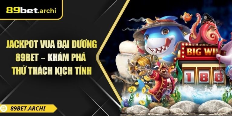 Jackpot Vua Đại Dương 89Bet – Khám Phá Thử Thách Kịch Tính 2 Jackpot vua đại dương 89bet