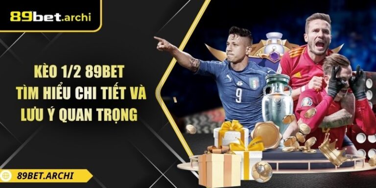 Kèo 1/2 89bet: Tìm Hiểu Chi Tiết Và Lưu Ý Quan Trọng 1 Kèo 1/2 89bet