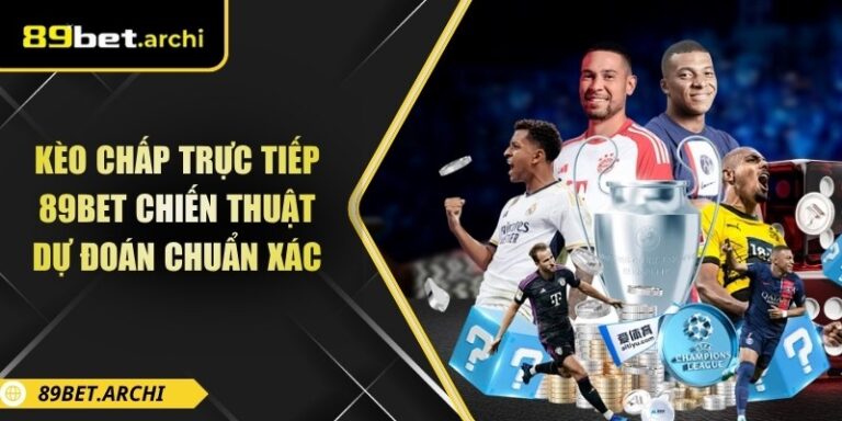 Kèo Chấp Trực Tiếp 89bet Chiến Thuật Dự Đoán Chuẩn Xác 7 Kèo chấp trực tiếp 89bet