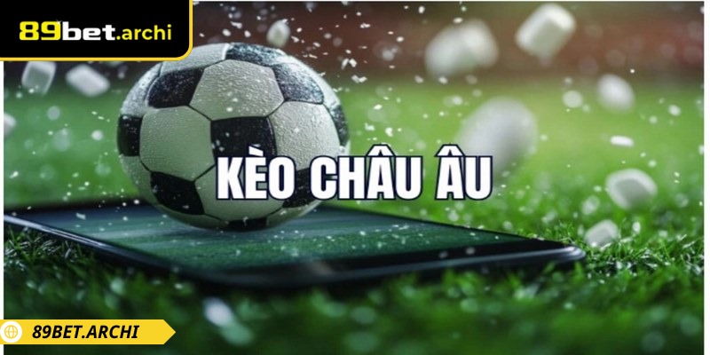 Kèo châu Âu 89bet luôn được lòng các lính mới gia nhập