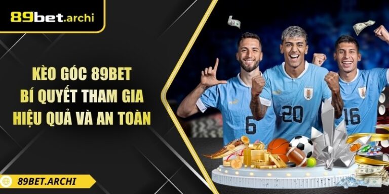 Kèo Góc 89bet: Bí Quyết Tham Gia Hiệu Quả Và An Toàn 3 Kèo góc 89bet