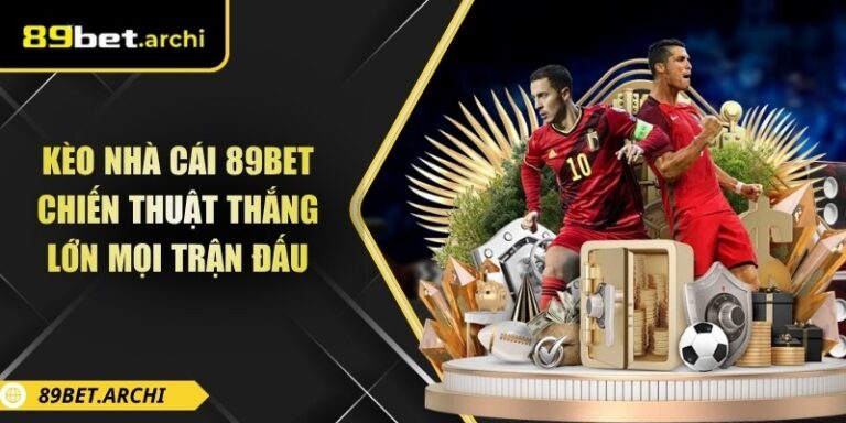 Kèo Nhà Cái 89bet – Chiến Thuật Thắng Lớn Mọi Trận Đấu 8 Kèo nhà cái 89bet