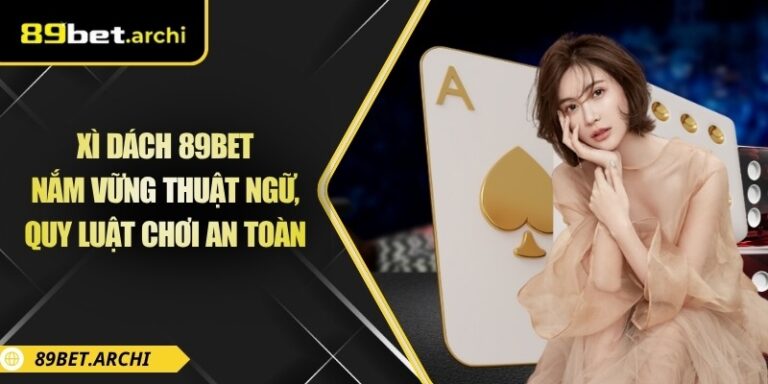 Xì dách 89bet - Nắm Vững Thuật Ngữ, Quy Luật Chơi An Toàn 3 Xì dách 89bet